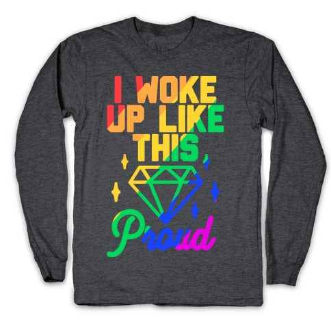I Woke Up Like This Proud LGBT Longsleeve Tee